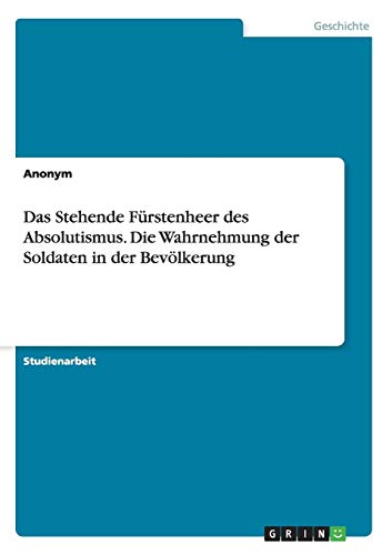 9783656979326: Das Stehende Frstenheer des Absolutismus. Die Wahrnehmung der Soldaten in der Bevlkerung