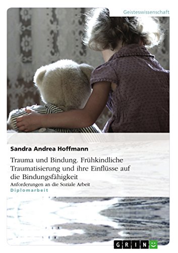 Stock image for Trauma und Bindung. Fr�hkindliche Traumatisierung und ihre Einfl�sse auf die Bindungsf�higkeit: Anforderungen an die Soziale Arbeit for sale by Chiron Media