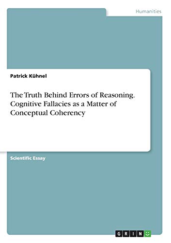 9783656984887: The Truth Behind Errors of Reasoning. Cognitive Fallacies as a Matter of Conceptual Coherency