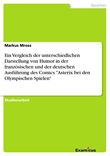 Stock image for Ein Vergleich der unterschiedlichen Darstellung von Humor in der franzsischen und der deutschen Ausfhrung des Comics Asterix bei den Olympischen Spielen for sale by PBShop.store US