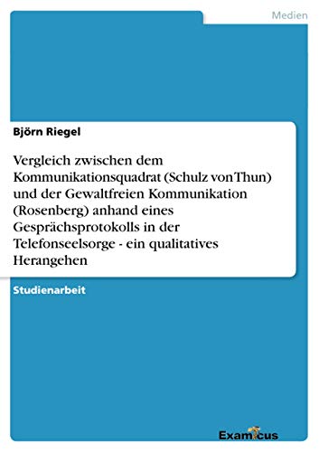 9783656996385: Vergleich zwischen dem Kommunikationsquadrat (Schulz von Thun) und der Gewaltfreien Kommunikation (Rosenberg) anhand eines Gesprchsprotokolls in der Telefonseelsorge - ein qualitatives Herangehen