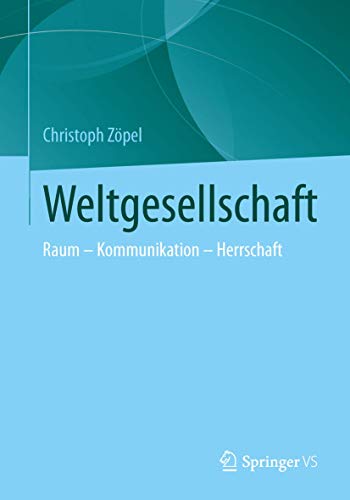 Weltwissengesellschaft: Raum - Kommunikation - Herrschaft (German Edition) (9783658001605) by ZÃ¶pel, Christoph