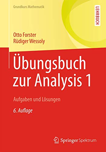 Ãœbungsbuch zur Analysis 1: Aufgaben und LÃ¶sungen (Grundkurs Mathematik) (German Edition) (9783658003357) by Forster, Otto; Wessoly, RÃ¼diger
