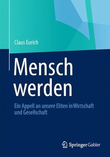 9783658007201: Mensch werden: Ein Appell an unsere Eliten in Wirtschaft und Gesellschaft