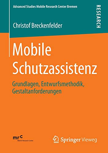 9783658011277: Mobile Schutzassistenz: Grundlagen, Entwurfsmethodik, Gestaltanforderungen: 2 (Advanced Studies Mobile Research Center Bremen)