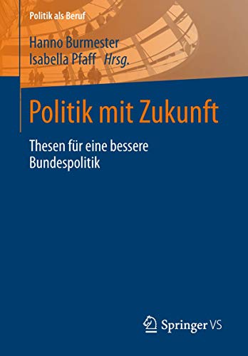 Politik mit Zukunft Thesen für eine bessere Bundespolitik - Burmester, Hanno und Isabella Pfaff