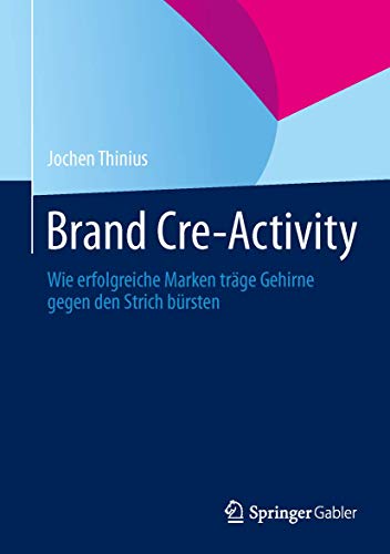 9783658012014: Brand Cre-Activity: Wie erfolgreiche Marken trge Gehirne gegen den Strich brsten (German Edition)