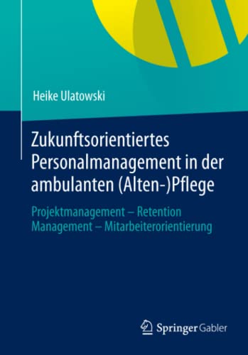 9783658012755: Zukunftsorientiertes Personalmanagement in der ambulanten (Alten-)Pflege: Projektmanagement - Retention Management - Mitarbeiterorientierung