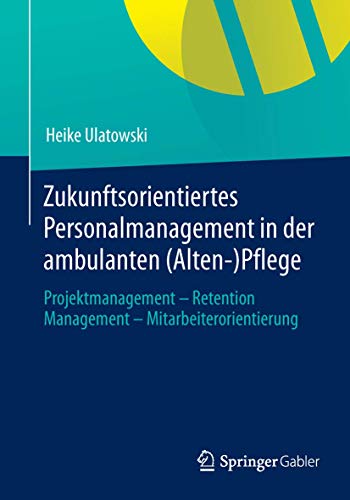 Stock image for Zukunftsorientiertes Personalmanagement in der ambulanten (Alten-)Pflege : Projektmanagement - Retention Management - Mitarbeiterorientierung for sale by Chiron Media