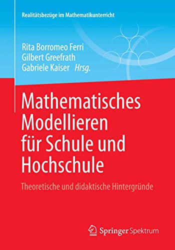 9783658015794: Mathematisches Modellieren fr Schule und Hochschule: Theoretische und didaktische Hintergrnde (Realittsbezge im Mathematikunterricht)