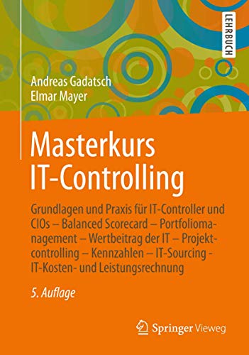 Masterkurs IT-Controlling: Grundlagen und Praxis für IT-Controller und CIOs - Balanced Scorecard - Portfoliomanagement - Wertbeitrag der IT - . - IT-Kosten- und Leistungsrechnung - Gadatsch, Andreas, Mayer, Elmar