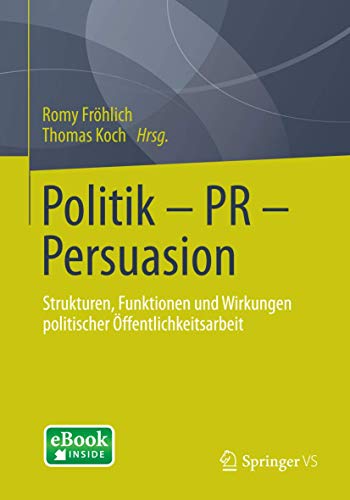 Stock image for Politik - PR - Persuasion : Strukturen, Funktionen und Wirkungen politischer Offentlichkeitsarbeit for sale by Chiron Media