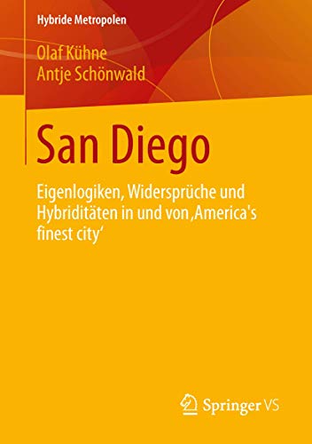 9783658017194: San Diego: Eigenlogiken, Widersprche und Hybriditten in und von ‚Americas finest city‘ (Hybride Metropolen)