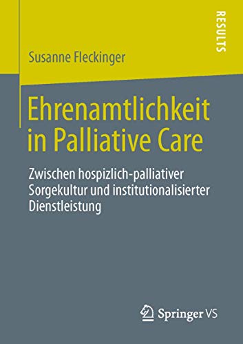 Stock image for Ehrenamtlichkeit in Palliative Care : Zwischen hospizlich-palliativer Sorgekultur und institutionalisierter Dienstleistung for sale by Blackwell's