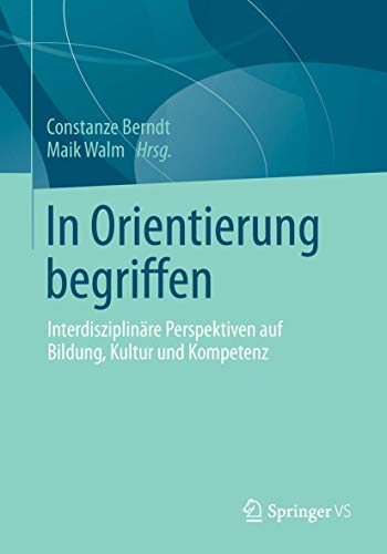 Stock image for In Orientierung begriffen : Interdisziplinare Perspektiven auf Bildung, Kultur und Kompetenz for sale by Chiron Media