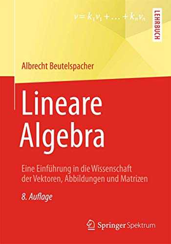 Lineare Algebra: Eine Einführung in die Wissenschaft der Vektoren, Abbildungen und Matrizen - Albrecht Beutelspacher