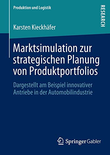 9783658024703: Marktsimulation zur strategischen Planung von Produktportfolios: Dargestellt am Beispiel innovativer Antriebe in der Automobilindustrie (Produktion und Logistik)
