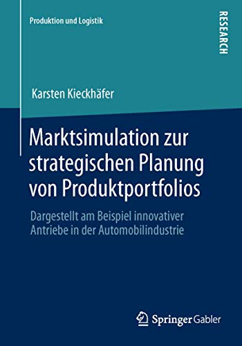 9783658024703: Marktsimulation zur strategischen Planung von Produktportfolios: Dargestellt am Beispiel innovativer Antriebe in der Automobilindustrie (Produktion und Logistik) (German Edition)