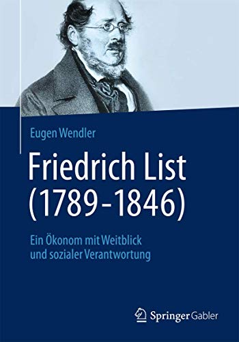 Friedrich List (1789-1846). Ein Ökonom mit Weitblick und sozialer Verantwortung.