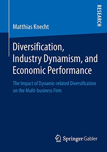Stock image for Diversification, Industry Dynamism, and Economic Performance : The Impact of Dynamic-related Diversification on the Multi-business Firm for sale by Chiron Media