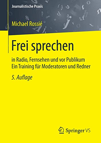Frei sprechen: in Radio, Fernsehen und vor Publikum Ein Training für Moderatoren und Redner (Journalistische Praxis) - Rossié, Michael
