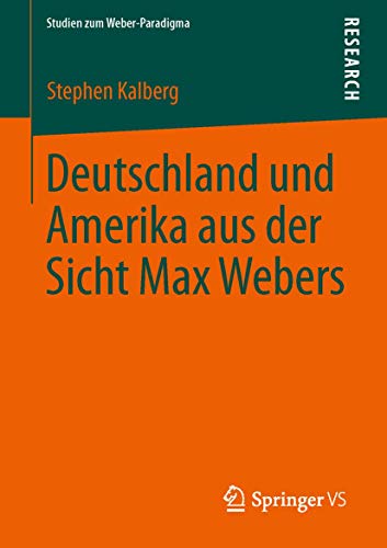 Deutschland und Amerika aus der Sicht Max Webers (Studien zum Weber-Paradigma) (German Edition) (9783658028398) by Kalberg, Stephen