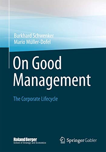 Stock image for On Good Management: The Corporate Lifecycle: An essay and interviews with Franz Fehrenbach, Jrgen Hambrecht, Wolfgang Reitzle and Alexander Rittweger (Roland Berger School of Strategy and Economics) for sale by medimops