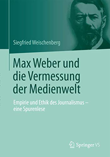 9783658030889: Max Weber und die Vermessung der Medienwelt: Empirie und Ethik des Journalismus - eine Spurenlese