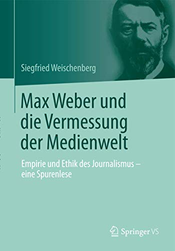 9783658030889: Max Weber und die Vermessung der Medienwelt: Empirie und Ethik des Journalismus - eine Spurenlese (German Edition)