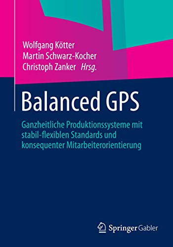 Stock image for Balanced GPS : Ganzheitliche Produktionssysteme mit stabil-flexiblen Standards und konsequenter Mitarbeiterorientierung for sale by Chiron Media