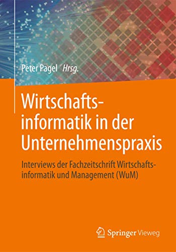 Imagen de archivo de Wirtschaftsinformatik in der Unternehmenspraxis : Interviews der Fachzeitschrift Wirtschaftsinformatik und Management (WuM) a la venta por Chiron Media