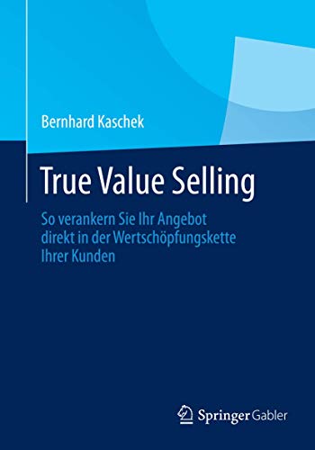 Stock image for True Value Selling : So verankern Sie Ihr Angebot direkt in der Wertschpfungskette Ihrer Kunden for sale by Blackwell's