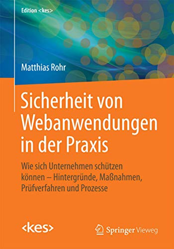 Beispielbild fr Sicherheit von Webanwendungen in der Praxis: Wie sich Unternehmen schtzen knnen Hintergrnde, Manahmen, Prfverfahren und Prozesse (Edition kes) (German Edition) zum Verkauf von Big River Books