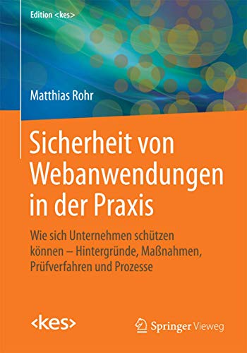 9783658038502: Sicherheit von Webanwendungen in der Praxis: Wie sich Unternehmen schtzen knnen – Hintergrnde, Manahmen, Prfverfahren und Prozesse (Edition ) (German Edition)