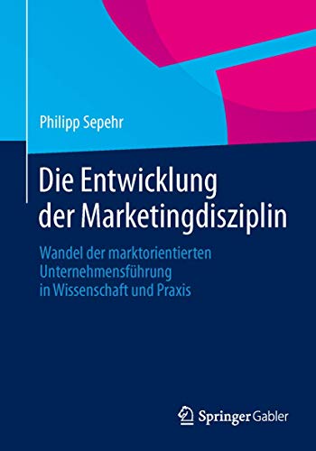 Stock image for Die Entwicklung Der Marketingdisziplin: Wandel Der Marktorientierten Unternehmensfuhrung in Wissenschaft Und Praxis for sale by Chiron Media