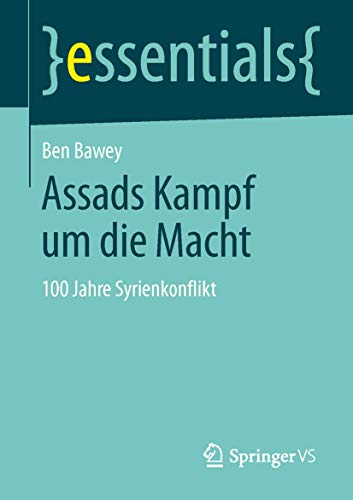 Beispielbild fr Assads Kampf um die Macht: 100 Jahre Syrienkonflikt (Essentials) (German Edition) zum Verkauf von medimops