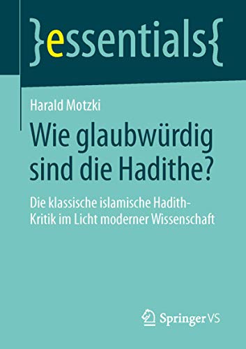 Beispielbild fr Wie glaubwrdig sind die Hadithe?: Die klassische islamische Hadith-Kritik im Licht moderner Wissenschaft (essentials) (German Edition) zum Verkauf von GF Books, Inc.