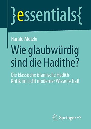 Stock image for Wie glaubwrdig sind die Hadithe?: Die klassische islamische Hadith-Kritik im Licht moderner Wissenschaft (essentials) (German Edition) for sale by GF Books, Inc.