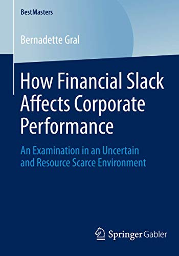 Stock image for How Financial Slack Affects Corporate Performance: An Examination in an Uncertain and Resource Scarce Environment (BestMasters) for sale by Reuseabook