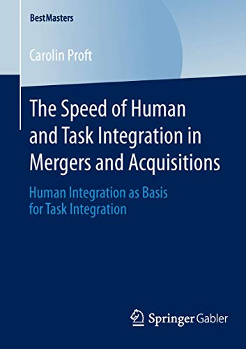 The Speed of Human and Task Integration in Mergers and Acquisitions : Human Integration as Basis for Task Integration - Carolin Proft