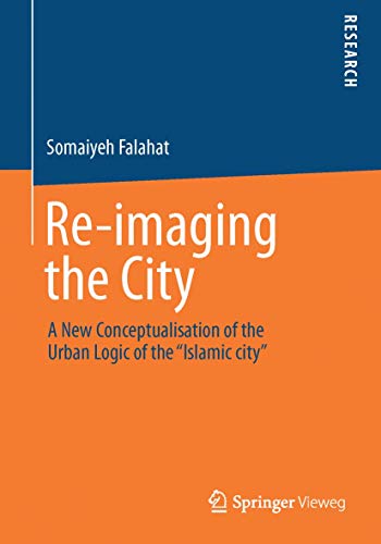 Stock image for Re-imaging the City : A New Conceptualisation of the Urban Logic of the "Islamic city" for sale by Chiron Media