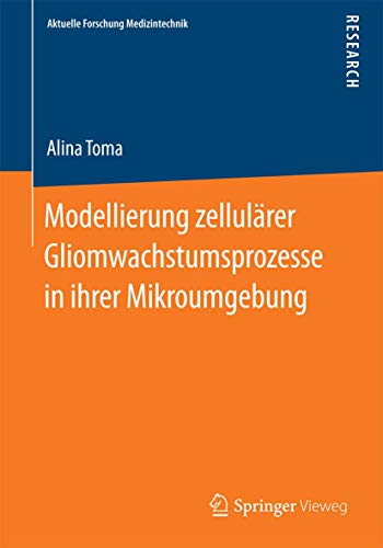 9783658046835: Modellierung zellulrer Gliomwachstumsprozesse in ihrer Mikroumgebung (Aktuelle Forschung Medizintechnik – Latest Research in Medical Engineering) (German Edition)
