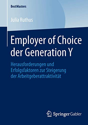 9783658047337: Employer of Choice der Generation Y: Herausforderungen und Erfolgsfaktoren zur Steigerung der Arbeitgeberattraktivitt (BestMasters)