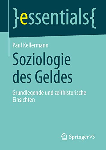 9783658047566: Soziologie des Geldes: Grundlegende und zeithistorische Einsichten (essentials)