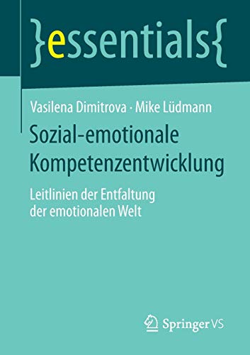 9783658047580: Sozial-emotionale Kompetenzentwicklung: Leitlinien der Entfaltung der emotionalen Welt (essentials)