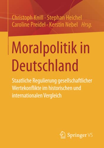 9783658051273: Moralpolitik in Deutschland: Staatliche Regulierung gesellschaftlicher Wertekonflikte im historischen und internationalen Vergleich