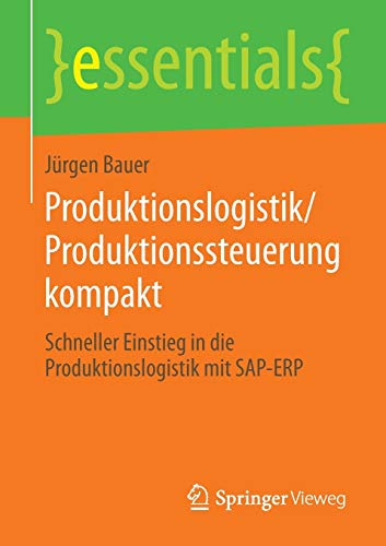 9783658055813: Produktionslogistik/Produktionssteuerung kompakt: Schneller Einstieg in die Produktionslogistik mit SAP-ERP (essentials)