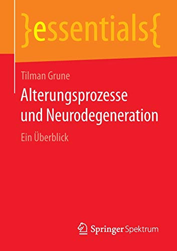 9783658056131: Alterungsprozesse und Neurodegeneration: Ein berblick (essentials)