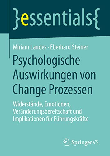 Beispielbild fr Psychologische Auswirkungen von Change Prozessen: Widerstnde, Emotionen, Vernderungsbereitschaft und Implikationen fr Fhrungskrfte (essentials) zum Verkauf von medimops