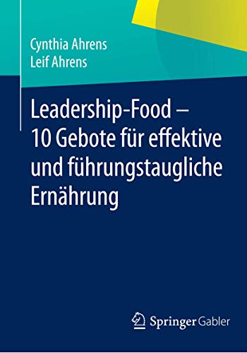 Stock image for Leadership-Food - 10 Gebote fur effektive und fuhrungstaugliche Ernahrung for sale by Chiron Media